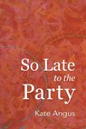 So Late to the Party - Kate Angus - 9780942544367