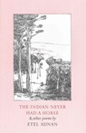 The Indian Never Had a Horse & Other Poems - Etel Adnan - 9780942996036