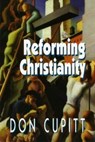 Reforming Christianity - Don Cupitt - 9780944344828
