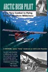 Arctic Bush Pilot - James Anderson ; Jim Rearden - 9780945397830