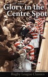 Glory in the Centre Spot - Eric Ashton ; Ray French - 9780956007544