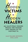 Hidden Victims Hidden Healers: An Eight-Stage Healing Process For Families And Friends Of The Mentally Ill - Julie Tallard Johnson - 9780964043008