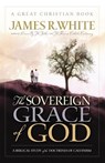The Sovereign Grace of God: A Biblical Study of the Doctrines of Calvinism - James R. White - 9780967084039
