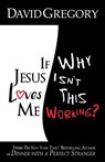 If Jesus Loves Me Why Isn't This Working? - GREGORY,  David - 9780967514130