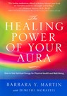 The Healing Power of Your Aura: How to Use Spiritual Energy for Physical Health and Well-Being - Barbara Y. Martin - 9780970211842