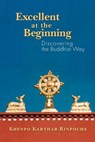 Excellent at the Beginning: Discovering the Buddhist Way - Khenpo Karthar Rinpoche - 9780971455443