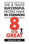 The 8 Traits Successful People Have in Common: 8 to Be Great - Richard St John - 9780973900972