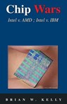 Chip Wars: Written in 2005 with some updates-still the defining book on chip technology for programmers, analysts, IT Directors, network analysts...ev - Brian W. Kelly - 9780974585253