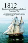 1812: Rediscovering Chesapeake Bay's Forgotten War - HEALEY,  David - 9780974768526