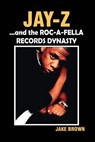 "Jay-Z" and the "Roc-A-Fella" Records Dynasty - Jake Brown - 9780974977911