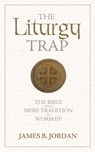 The Liturgy Trap - James B Jordan - 9780975391495