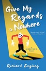 Give My Regards to Nowhere: A Director's Tale - Richard Engling - 9780977661077