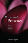 Passionate Presence - Catherine V Ingram - 9780978919313