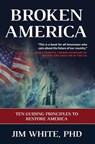 Broken America: Ten Guiding Principles to Restore America - Jim White - 9780979521676