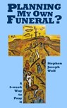 Planning My Own Funeral? - Stephen Joseph Wolf - 9780979554964