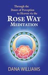 Through the Doors of Perception to Heaven Via the Rose Way Meditation - Dana Williams - 9780979599569