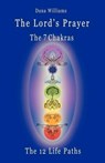 The Lord's Prayer, the Seven Chakras, the Twelve Life Paths - the Prayer of Christ Consciousness as a Light for the Auric Centers and a Map Through the Archetypal Life Paths of Astrology - Dana Williams - 9780979599576