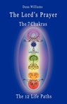 The Lord's Prayer, the Seven Chakras, the Twelve Life Paths - the Prayer of Christ Consciousness as a Light for the Auric Centers and a Map Through the Archetypal Life Paths of Astrology - Dana Williams - 9780979599576