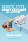 Axolotl Iceberg Adventures in Minecraft - Hayden Coles - 9780979713255