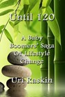 Until 120: A Baby Boomers' Saga of Lifestyle Change - Uri Raskin - 9780979758508