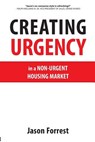 Creating Urgency in a Non-Urgent Housing Market - Jason Forrest - 9780980176216