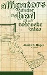 Alligators Under My Bed and Other Nebraska Tales - James D Hager - 9780981980720