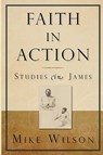 Faith in Action, Studies in James - Mike Wilson - 9780982137611