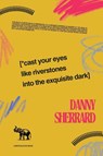 Sherrard, D: Cast Your Eyes Like Riverstone Into the Exquisi - Danny Sherrard - 9780982148846