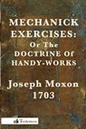 Mechanick Exercises - Joseph Moxon - 9780982532904