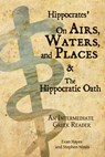 Hippocrates' On Airs, Waters, and Places and The Hippocratic Oath: An Intermediate Greek Reader: Greek text with Running Vocabulary and Commentary - Edgar Evan Hayes - 9780983222859
