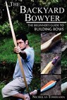 The Backyard Bowyer: The Beginner's Guide to Building Bows - Nicholas Tomihama - 9780983248101
