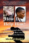 How Do I Help HIm? A Practitioner's Guide To Working With Boys and Men in Therapeutic Settings - Michael Gurian - 9780983995920