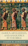 Darius, Artaxerxes, and Ahasuerus in the Bible - James B Jordan - 9780984243952