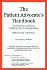 The Patient Advocate's Handbook 300 Questions And Answers To Help You Care For Your Loved One At The Hospital And At Home - James Thomas Williams - 9780984282500