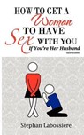 How to Get a Woman to Have Sex With You If You’re Her Husband - Stephan Labossiere - 9780984493197
