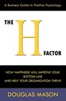 The H-Factor, a Business Guide to Positive Psychology, How Happiness Will Improve Your Bottom Line and Help Your Organization Thrive - MASON,  Douglas - 9780984642502