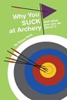 Why You Suck at Archery - Steve Ruis - 9780984886036