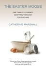 The Easter Moose: One Family's Journey Adopting Through Foster Care - Catherine Marshall - 9780985056124