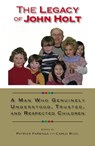 The Legacy of John Holt: A Man Who Genuinely Understood, Trusted, and Respected Children - Patrick Farenga - 9780985400217
