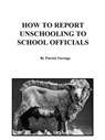 How to Report Unschooling to School Offficials - Patrick Farenga - 9780985400231