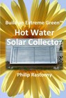 Build an Extreme Green Solar Hot Water Heater - Philip Rastocny - 9780985408114
