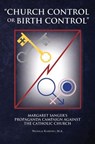 "Church Control or Birth Control": Margaret Sanger's Propaganda Campaign against the Catholic Church - Nicholas Kaminsky - 9780985754334