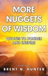 More Nuggets of Wisdom: Quotes to Ponder and Inspire - Brent N. Hunter - 9780985882150