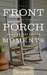 Front Porch Moments - Gayle Rogers Foster - 9780985940652