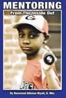 Mentoring From The Inside Out, Healing Boys Transforming Men - Alfonso Wyatt - 9780985989224