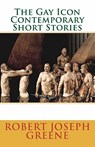 The Gay Icon Contemporary Short Stories - Robert Joseph Greene - 9780986929762