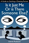 Is It Just Me Or Is There Someone Else?: A Guide to Catching a Cheating Partner - David Robson - 9780987557902