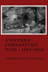 Another Forgotten War : 1811-1812 - Peter Douglas Elias - 9780987679901