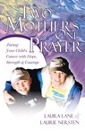 Two Mothers One Prayer: Facing Your Child's Cancer with Hope, Strength, and Courage - Laura Lane ; Laurie Nersten - 9780987696731