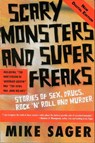 Scary Monsters and Super Freaks: Stories of Sex, Drugs, Rock ‘N’ Roll and Murder - Mike Sager - 9780988178557